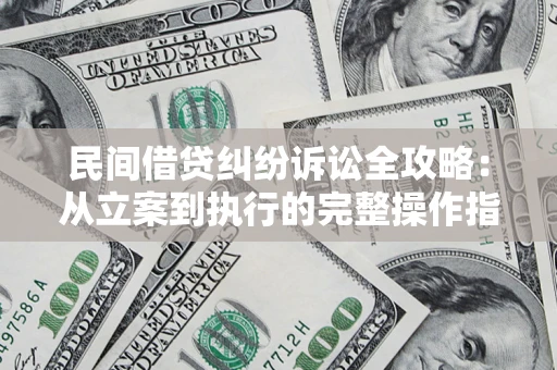 北京民间借贷纠纷诉讼全攻略：从立案到执行的完整操作指南