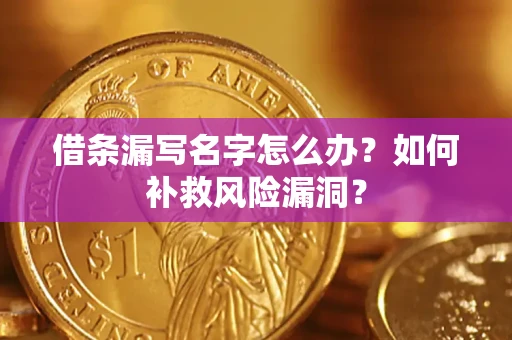 北京借条漏写名字怎么办？如何补救风险漏洞？