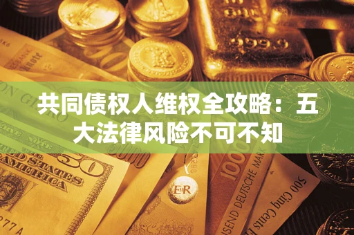 北京共同债权人维权全攻略：五大法律风险不可不知