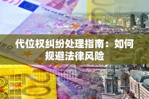 北京代位权纠纷处理指南：如何规避法律风险