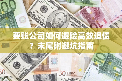 北京要账公司如何避险高效追债？末尾附避坑指南