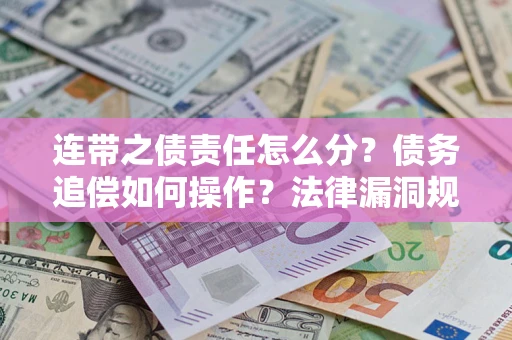 北京连带之债责任怎么分？债务追偿如何操作？法律漏洞规避指南