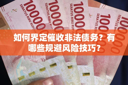 北京如何界定催收非法债务？有哪些规避风险技巧？