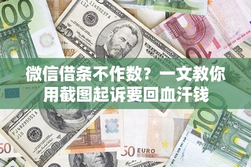 北京微信借条不作数？一文教你用截图起诉要回血汗钱
