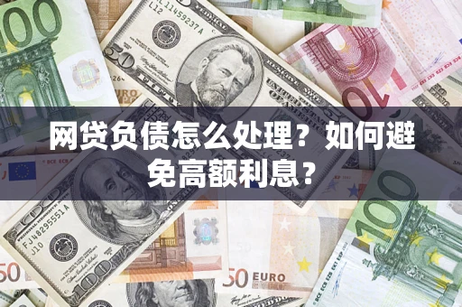 北京网贷负债怎么处理？如何避免高额利息？