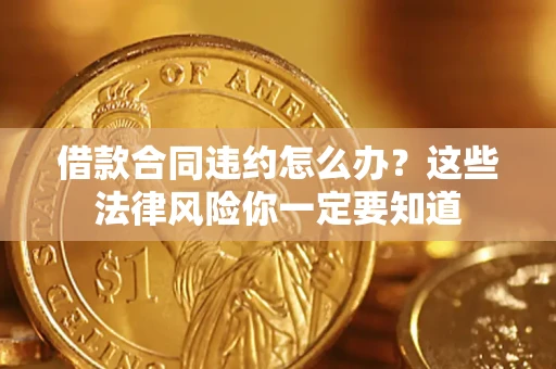 北京借款合同违约怎么办？这些法律风险你一定要知道