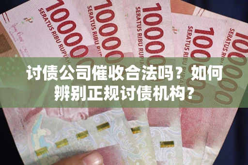 北京讨债公司催收合法吗？如何辨别正规讨债机构？