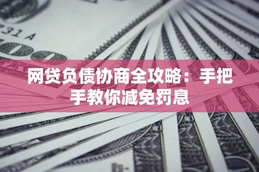 北京网贷负债协商全攻略：手把手教你减免罚息