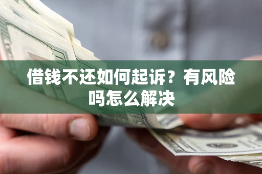 北京借钱不还如何起诉？有风险吗怎么解决