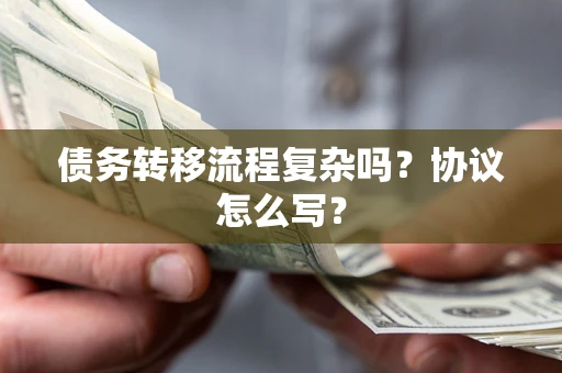 北京债务转移流程复杂吗？协议怎么写？