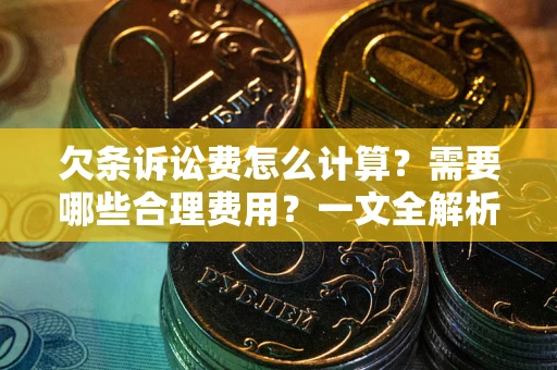 北京欠条诉讼费怎么计算？需要哪些合理费用？一文全解析