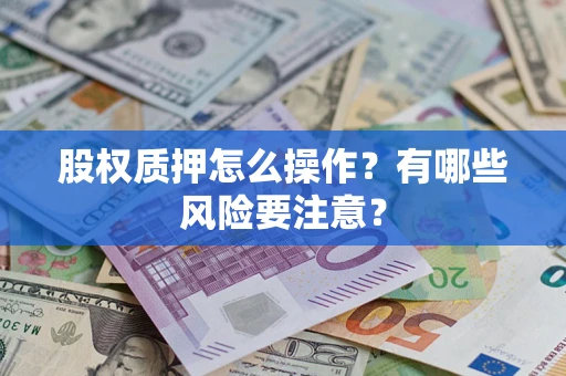 北京股权质押怎么操作？有哪些风险要注意？