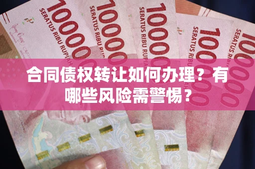 北京合同债权转让如何办理？有哪些风险需警惕？