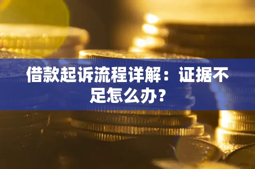 北京借款起诉流程详解：证据不足怎么办？