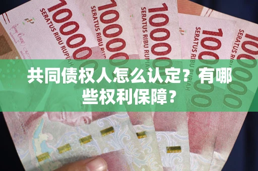 北京共同债权人怎么认定？有哪些权利保障？