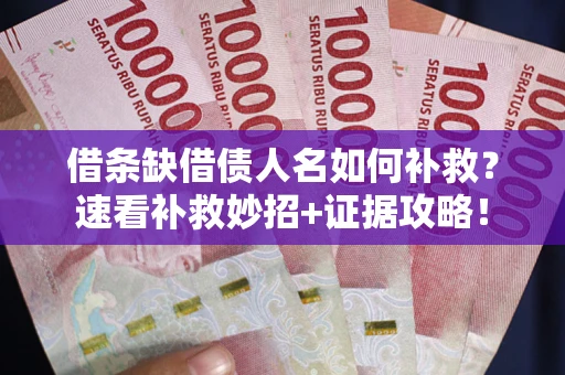 北京借条缺借债人名如何补救？速看补救妙招+证据攻略！