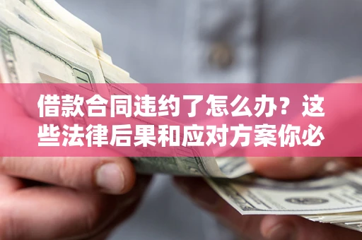 北京借款合同违约了怎么办？这些法律后果和应对方案你必须知道