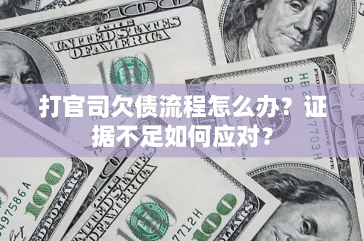 北京打官司欠债流程怎么办？证据不足如何应对？