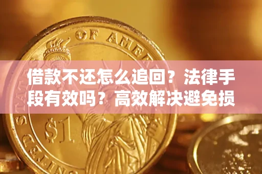 北京借款不还怎么追回？法律手段有效吗？高效解决避免损失