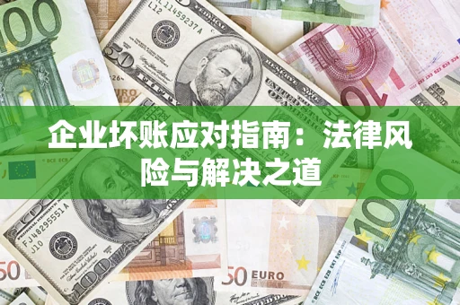 北京企业坏账应对指南：法律风险与解决之道