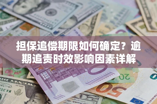 北京担保追偿期限如何确定？逾期追责时效影响因素详解
