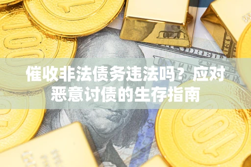 北京催收非法债务违法吗？应对恶意讨债的生存指南