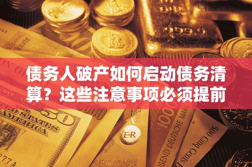 北京债务人破产如何启动债务清算？这些注意事项必须提前知道