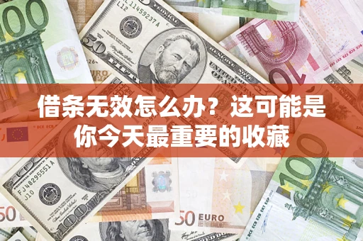 北京借条无效怎么办？这可能是你今天最重要的收藏
