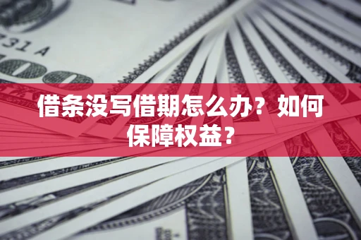 北京借条没写借期怎么办？如何保障权益？