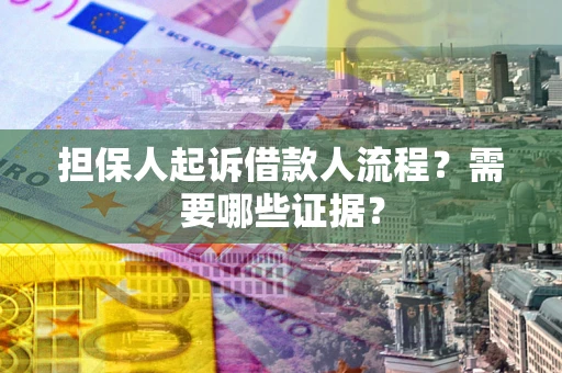 北京担保人起诉借款人流程?需要哪些证据? 北京担保人起诉借款人流程?需要哪些证据?