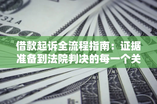 北京借款起诉全流程指南：证据准备到法院判决的每一个关键步骤
