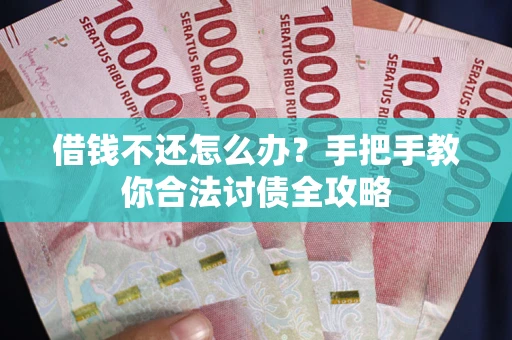 北京借钱不还怎么办？手把手教你合法讨债全攻略