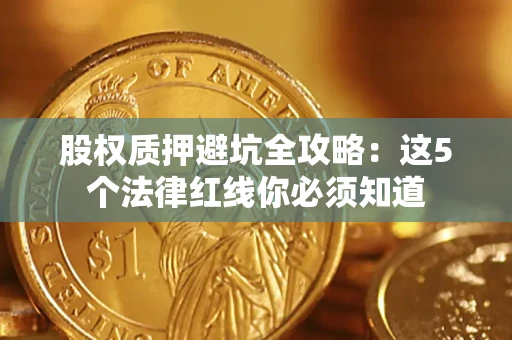 北京股权质押避坑全攻略：这5个法律红线你必须知道