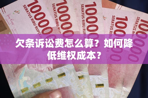 北京欠条诉讼费怎么算？如何降低维权成本？