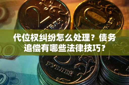 北京代位权纠纷怎么处理？债务追偿有哪些法律技巧？
