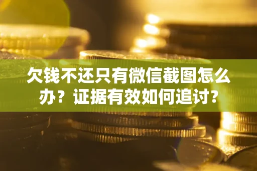北京欠钱不还只有微信截图怎么办？证据有效如何追讨？