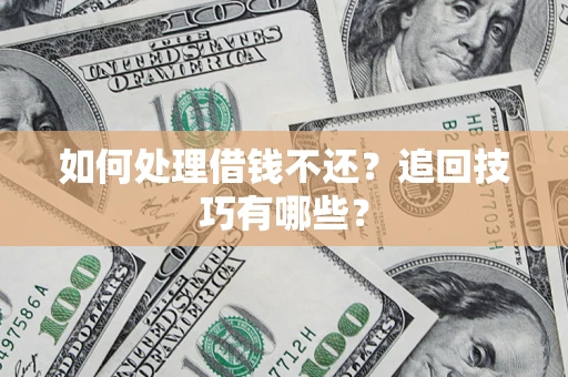北京如何处理借钱不还？追回技巧有哪些？