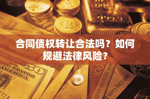 北京合同债权转让合法吗？如何规避法律风险？