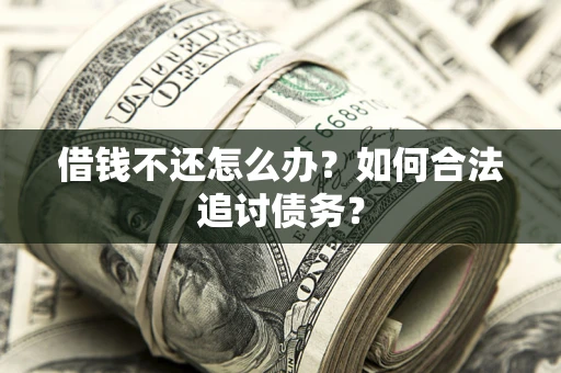北京借钱不还怎么办？如何合法追讨债务？
