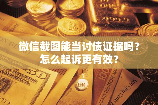 北京微信截图能当讨债证据吗？怎么起诉更有效？