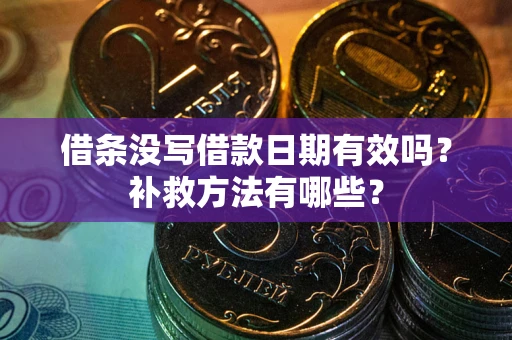 北京借条没写借款日期有效吗?补救方法有哪些? 北京借条没写借款日期有效吗?补救方法有哪些?