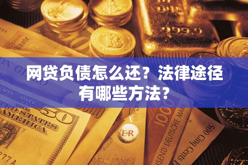 北京网贷负债怎么还？法律途径有哪些方法？