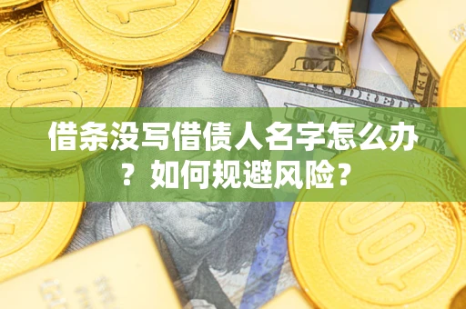 北京借条没写借债人名字怎么办？如何规避风险？