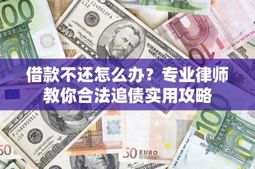 北京借款不还怎么办？专业律师教你合法追债实用攻略