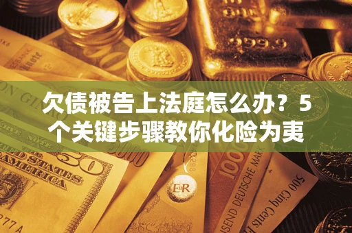 北京欠债被告上法庭怎么办？5个关键步骤教你化险为夷