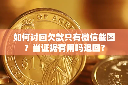 北京如何讨回欠款只有微信截图？当证据有用吗追回？