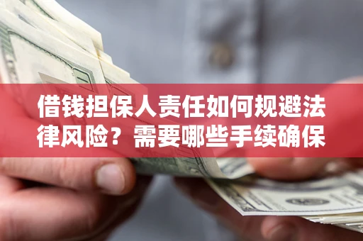 北京借钱担保人责任如何规避法律风险？需要哪些手续确保安全？